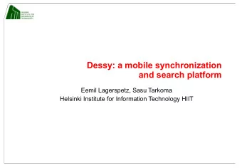 Dessy: a mobile synchronization  and search platform  Eemil Lagerspetz, Sasu Tarkoma  Helsinki