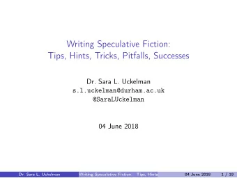 Writing Speculative Fiction:  Tips, Hints, Tricks, Pitfalls, Successes  Dr. Sara L. Uckelman