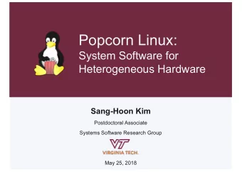 Popcorn Linux:  System Software for  Heterogeneous Hardware  Sang-Hoon Kim  Postdoctoral Associate