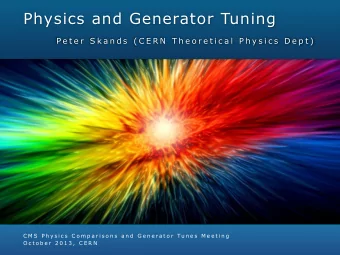 Physics and Generator Tuning  P e t e r  S k a n d s  ( C E R N  T h e o r e t i c a l  P h y s i c