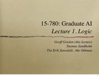 15-780: Graduate AI  Lecture 1. Logic  Geoff Gordon (this lecture)  Tuomas Sandholm  TAs Erik