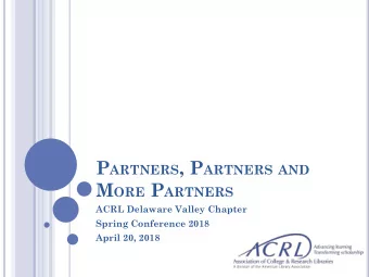 P ARTNERS , P ARTNERS AND M ORE P ARTNERS  ACRL Delaware Valley Chapter  Spring Conference 2018