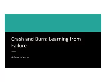 Crash and Burn: Learning from  Failure Adam Wanter My Failure/s Failing on the timeline: Not doing