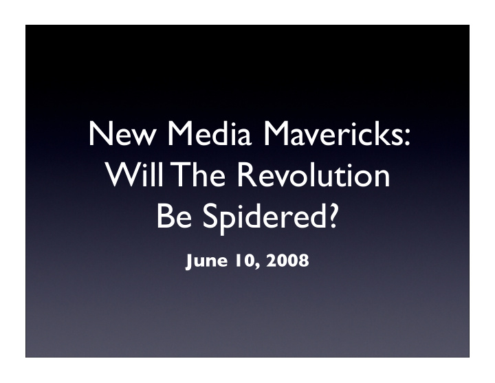 new media mavericks will the revolution be spidered