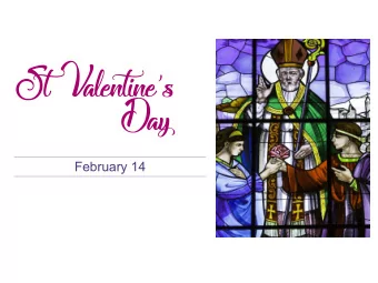 February 14  St Valentine was a Bishop in Rome who was imprisoned  for performing marriages for