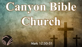 Canyon Bible  Church  Ma  Mark 1  k 12:30-31  31  BL  BLESSED BE  BE YOU  YOUR NAME  Bl  Blesse