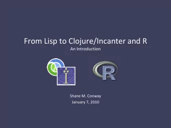 From Lisp to Clojure/Incanter and R  An Introduction  Shane M. Conway  January 7, 2010  Back to