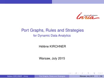 Port Graphs, Rules and Strategies  for Dynamic Data Analytics  Hlne KIRCHNER  Warsaw, July 2015