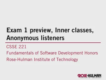 Exam 1 preview, Inner classes,  Anonymous listeners  CSSE 221  Fundamentals of Software Development