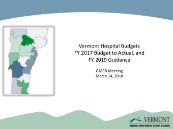 Vermont Hospital Budgets  FY 2017 Budget to Actual, and  FY 2019 Guidance  GMCB Meeting  March 14,