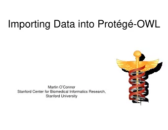 Importing Data into Protg-OWL  Martin OConnor  Stanford Center for Biomedical Informatics