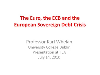 The Euro, the ECB and the  European Sovereign Debt Crisis  Professor Karl Whelan  University