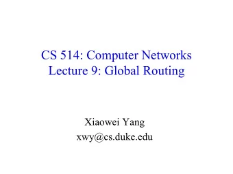 CS 514: Computer Networks  Lecture 9: Global Routing  Xiaowei Yang  xwy@cs.duke.edu  Overview