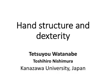 Hand structure and  dexterity  Tetsuyou Watanabe  Toshihiro Nishimura  Kanazawa University, Japan