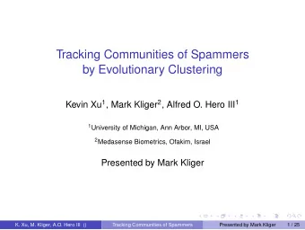 Tracking Communities of Spammers  by Evolutionary Clustering Kevin Xu 1 , Mark Kliger 2 , Alfred O.