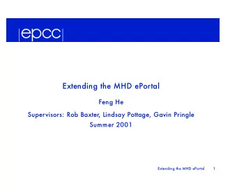 Extending the MHD ePortal  Feng He  Supervisors: Rob Baxter, Lindsay Pottage, Gavin Pringle  Summer