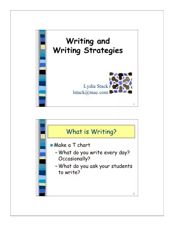 Writing and  Writing Strategies  Lydia Stack  lstack@mac.com  1  What is Writing?  Make a T