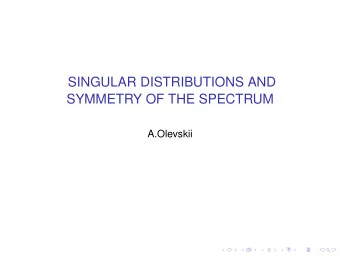 SINGULAR DISTRIBUTIONS AND  SYMMETRY OF THE SPECTRUM  A.Olevskii  Well discuss the &quot;Fourier