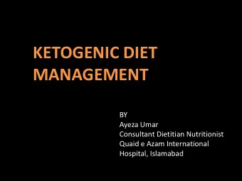 KETOGENIC DIET  MANAGEMENT  BY  Ayeza Umar  Consultant Dietitian Nutritionist  Quaid e Azam