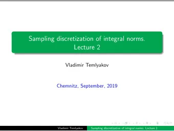 Sampling discretization of integral norms.  Lecture 2  Vladimir Temlyakov  Chemnitz, September,