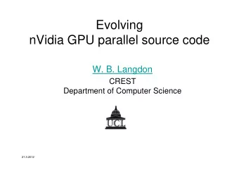 Evolving  nVidia GPU parallel source code  W. B. Langdon  CREST  Department of Computer Science