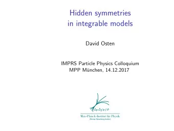 Hidden symmetries  in integrable models  David Osten  IMPRS Particle Physics Colloquium  MPP M