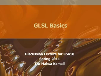 GLSL Basics  Discussion Lecture for CS418  Spring 2011  TA: Mahsa Kamali  Some General Uses: