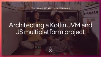 Architecting a Kotlin JVM and  JS multiplatform project  FELIPE LIMA / OCT 4TH, 2018 / KOTLINCONF