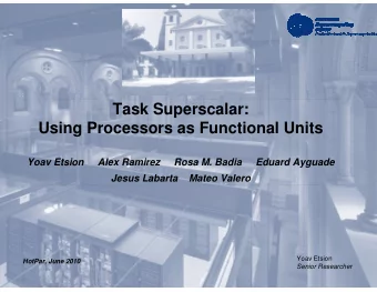 Task Superscalar:  Using Processors as Functional Units  Yoav Etsion  Alex Ramirez     Rosa M.