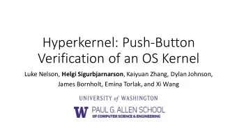 Hyperkernel: Push-Button  Verification of an OS Kernel Luke Nelson, Helgi Sigurbjarnarson , Kaiyuan
