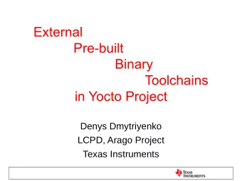 External  Pre-built  Binary  Toolchains  in Yocto Project  Denys Dmytriyenko  LCPD, Arago Project