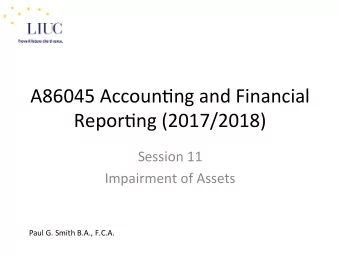 A86045 Accoun,ng and Financial  Repor,ng (2017/2018)  Session 11  Impairment of Assets  Paul G.