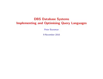 DBS Database Systems  Implementing and Optimising Query Languages  Peter Buneman  9 November 2010