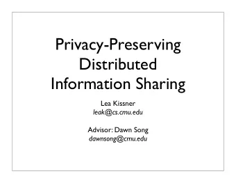Privacy-Preserving  Distributed  Information Sharing  Lea Kissner  leak@cs.cmu.edu  Advisor: Dawn