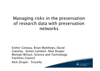 Managing risks in the preservation  of research data with preservation  networks  Esther Conway,