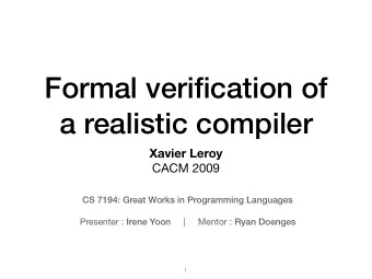 Formal verification of  a realistic compiler  Xavier Leroy  CACM 2009  CS 7194: Great Works in