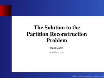 The Solution to the  Partition Reconstruction  Problem  Maria Monks  monks@mit.edu  AMS/MAA Joint