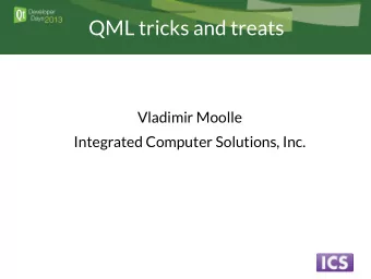 QML tricks and treats  Vladimir Moolle  Integrated Computer Solutions, Inc.  Introduction  This