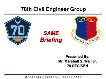 Briefing  Presented By:  Mr. Marshall S. Wall Jr.  78 CEG/CEN B r e a k i n g  B a r r i e r s