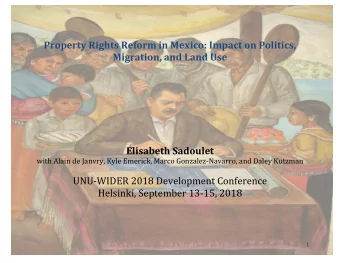 Property Rights Reform in Mexico: Impact on Politics,  Migration, and Land Use  Elisabeth Sadoulet