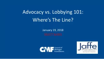 Advocacy vs. Lobbying 101:  Wheres The Line?  January 19, 2018  SELECT SLIDES  WHAT IS LOBBYING?