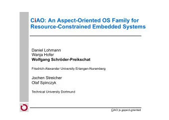 CiAO: An Aspect-Oriented OS Family for  Resource-Constrained Embedded Systems  Daniel Lohmann