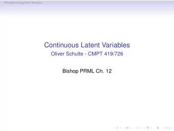 Continuous Latent Variables  Oliver Schulte - CMPT 419/726  Bishop PRML Ch. 12  Principal Component