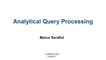Analytical Query Processing  Marco Serafini  COMPSCI 532  Lecture 7  Announcement   Midterm date