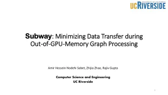 Out-of  of-GPU-Memory  ry Graph Processing  Amir Hossein Nodehi Sabet, Zhijia Zhao, Rajiv Gupta