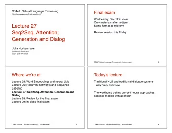 Lecture 27  Same format as midterm  Seq2Seq, Attention;  Review session this Friday!  Generation