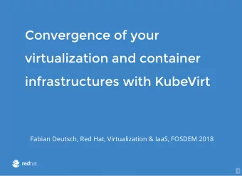 Convergence of your  virtualization and container  infrastructures with KubeVirt  Fabian Deutsch,