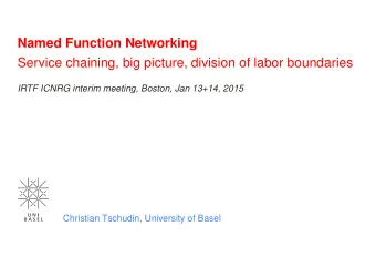 Named Function Networking  Service chaining, big picture, division of labor boundaries  IRTF ICNRG