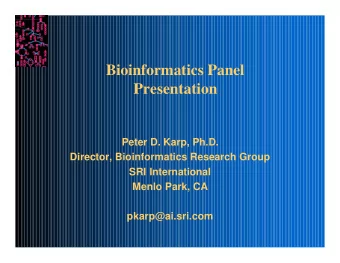 Bioinformatics Panel  Presentation  Peter D. Karp, Ph.D.  Director, Bioinformatics Research Group