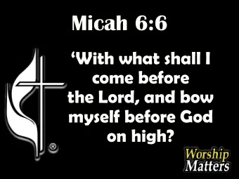 Micah 6:6  With what shall I  come before  the Lord, and bow  myself before God  on high?  Micah